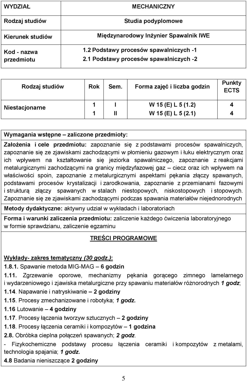 1) 4 4 Wymagania wstępne zaliczone przedmioty: Założenia i cele przedmiotu: zapoznanie się z podstawami procesów spawalniczych, zapoznanie się ze zjawiskami zachodzącymi w płomieniu gazowym i łuku