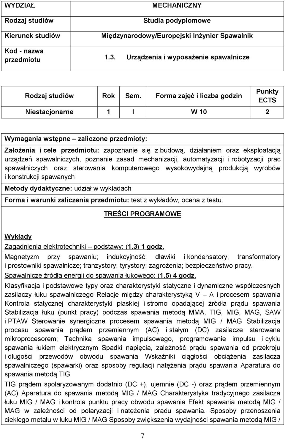 Forma zajęć i liczba godzin Punkty ECTS Niestacjonarne 1 I W 10 2 Wymagania wstępne zaliczone przedmioty: Założenia i cele przedmiotu: zapoznanie się z budową, działaniem oraz eksploatacją urządzeń