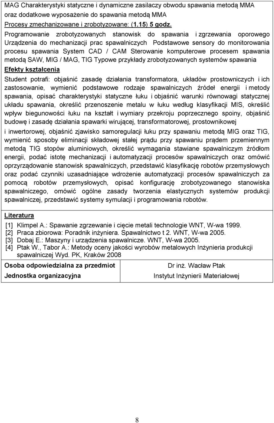 Sterowanie komputerowe procesem spawania metodą SAW, MIG / MAG, TIG Typowe przykłady zrobotyzowanych systemów spawania Efekty kształcenia Student potrafi: objaśnić zasadę działania transformatora,
