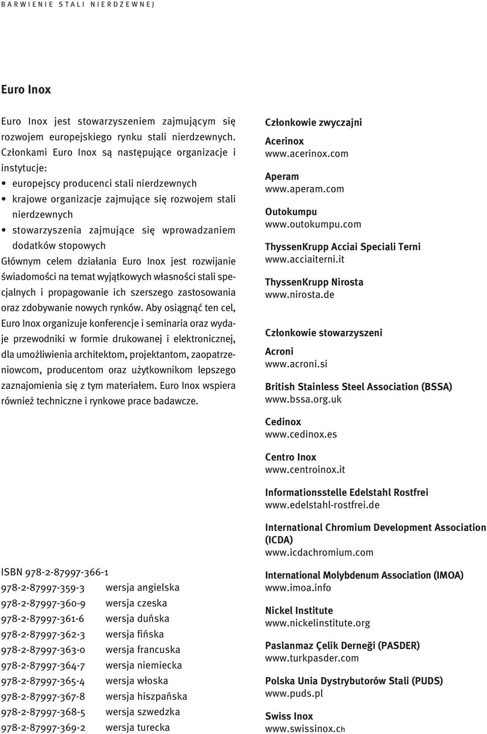 wprowadzaniem dodatków stopowych Głównym celem działania Euro Inox jest rozwijanie świadomości na temat wyjątkowych własności stali specjalnych i propagowanie ich szerszego zastosowania oraz