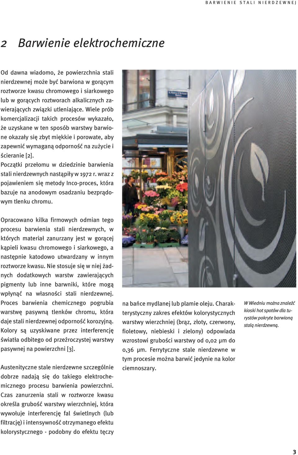 Wiele prób komercjalizacji takich procesów wykazało, że uzyskane w ten sposób warstwy barwione okazały się zbyt miękkie i porowate, aby zapewnić wymaganą odporność na zużycie i ścieranie [2].