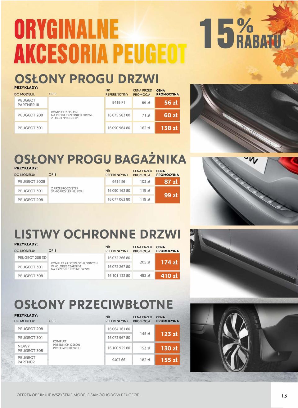 zł 87 zł 99 zł LISTWY OCHRONNE DRZWI PEUGEOT 208 3D PEUGEOT 308 KOMPLET 4 LISTEW OCHRONNYCH W KOLORZE CZARNYM NA PRZEDNIE I TYLNE DRZWI 16 072 266 80 16 072 267 80 16 101 132 80 PRZED 205 zł 482 zł