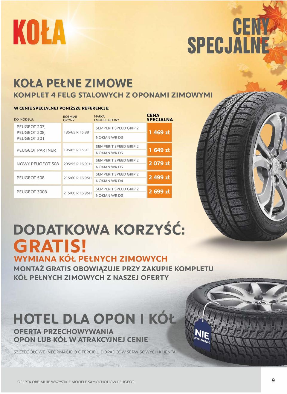 215/60 R 16 95H SEMPERIT SPEED GRIP 2 NOKIAN WR D4 2 499 zł PEUGEOT 3008 215/60 R 16 95H SEMPERIT SPEED GRIP 2 NOKIAN WR D3 2 699 zł DODATKOWA KORZYŚĆ: GRATIS!