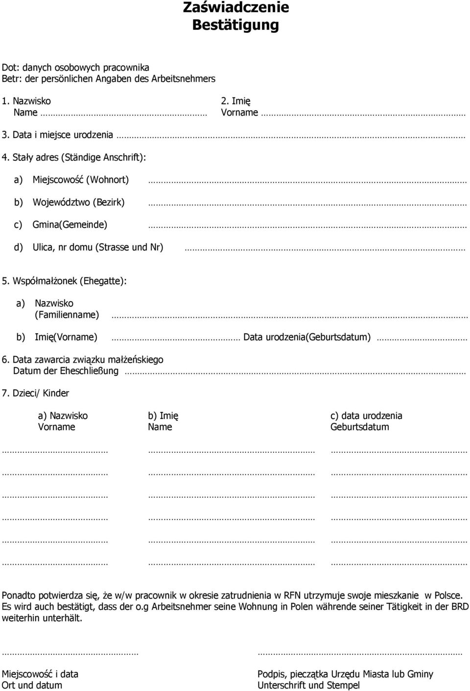 Współmałżonek (Ehegatte): a) Nazwisko (Familienname) b) Imię(Vorname) Data urodzenia(geburtsdatum) 6. Data zawarcia związku małżeńskiego Datum der Eheschließung 7.