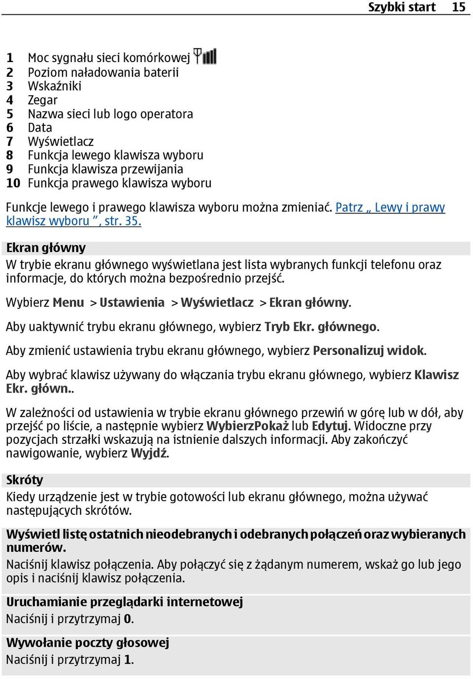 Ekran główny W trybie ekranu głównego wyświetlana jest lista wybranych funkcji telefonu oraz informacje, do których można bezpośrednio przejść. Wybierz Menu > Ustawienia > Wyświetlacz > Ekran główny.