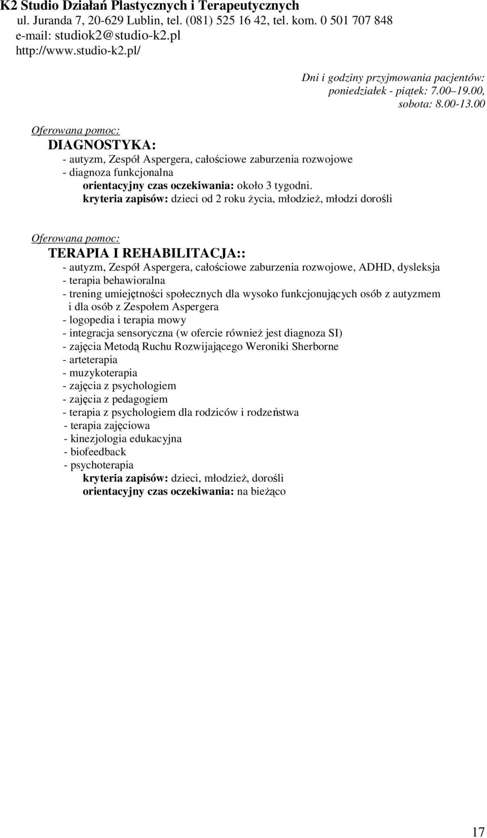 kryteria zapisów: dzieci od 2 roku życia, młodzież, młodzi dorośli Dni i godziny przyjmowania pacjentów: poniedziałek - piątek: 7.00 19.00, sobota: 8.00-13.