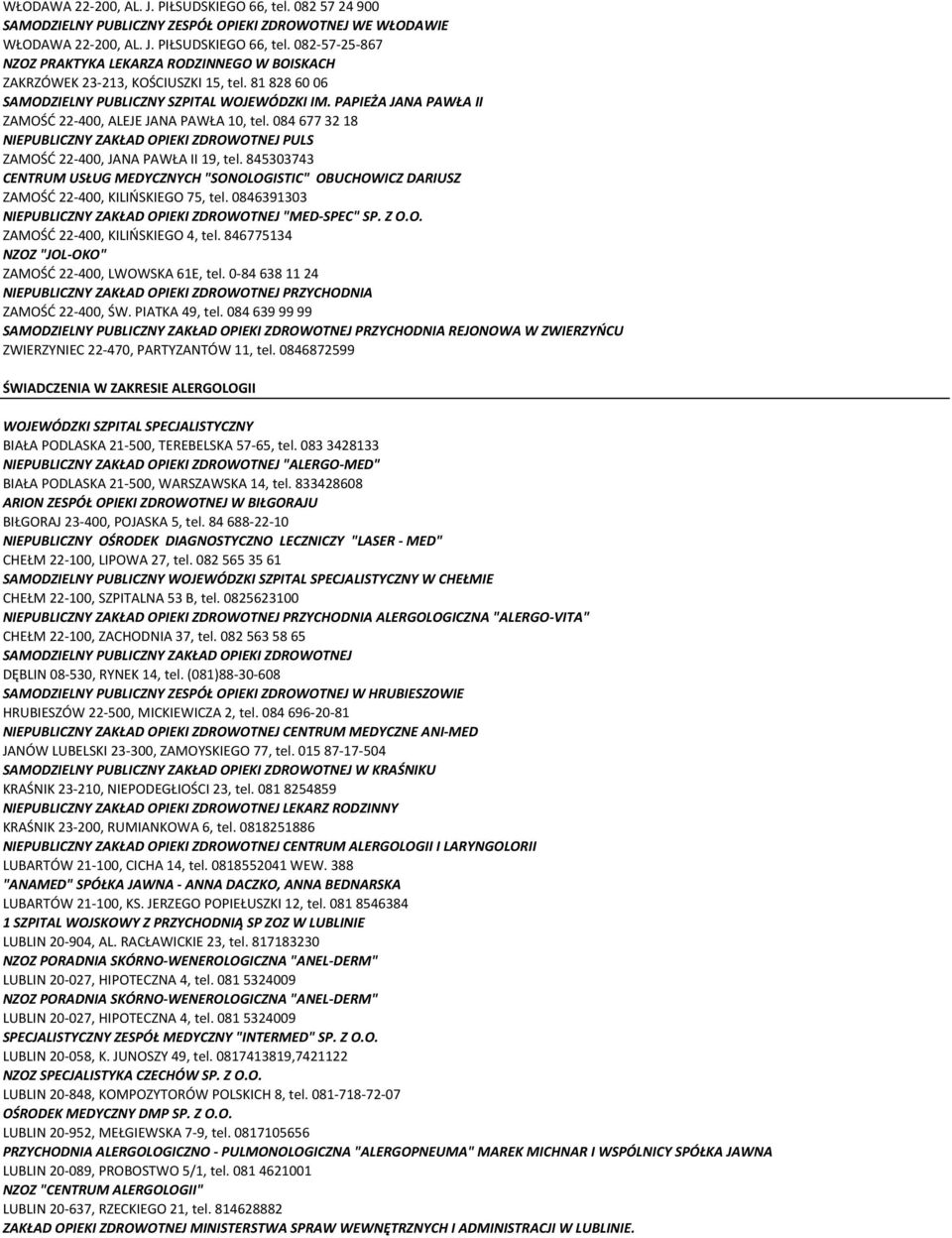 084 677 32 18 NIEPUBLICZNY ZAKŁAD OPIEKI ZDROWOTNEJ PULS ZAMOŚĆ 22-400, JANA PAWŁA II 19, tel. 845303743 CENTRUM USŁUG MEDYCZNYCH "SONOLOGISTIC" OBUCHOWICZ DARIUSZ ZAMOŚĆ 22-400, KILIŃSKIEGO 75, tel.
