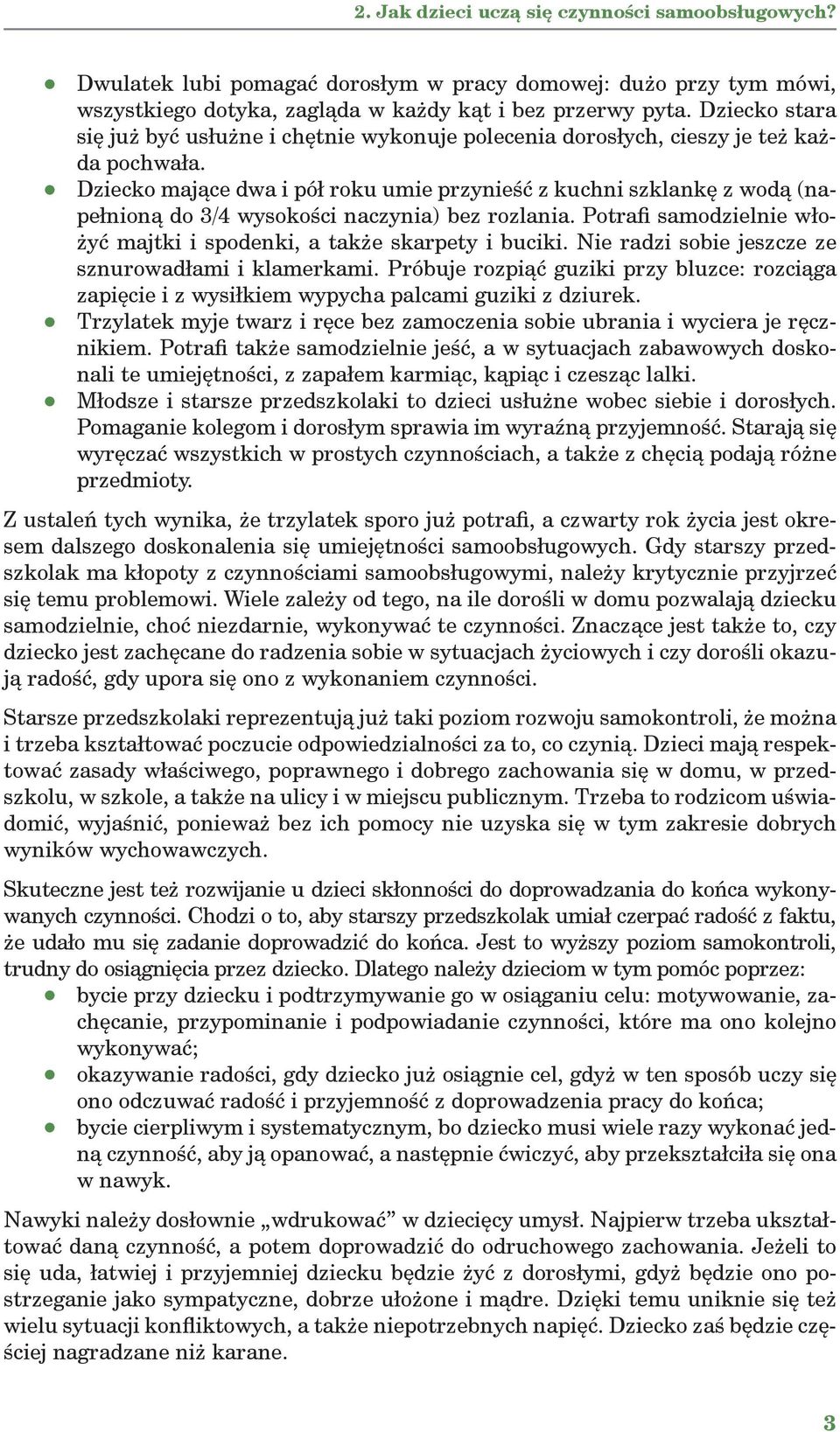 Dziecko mające dwa i pół roku umie przynieść z kuchni szklankę z wodą (napełnioną do 3/4 wysokości naczynia) bez rozlania. Potrafi samodzielnie włożyć majtki i spodenki, a także skarpety i buciki.