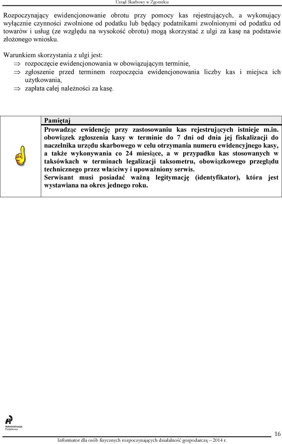 Warunkiem skorzystania z ulgi jest: rozpoczęcie ewidencjonowania w obowiązującym terminie, zgłoszenie przed terminem rozpoczęcia ewidencjonowania liczby kas i miejsca ich użytkowania, zapłata całej
