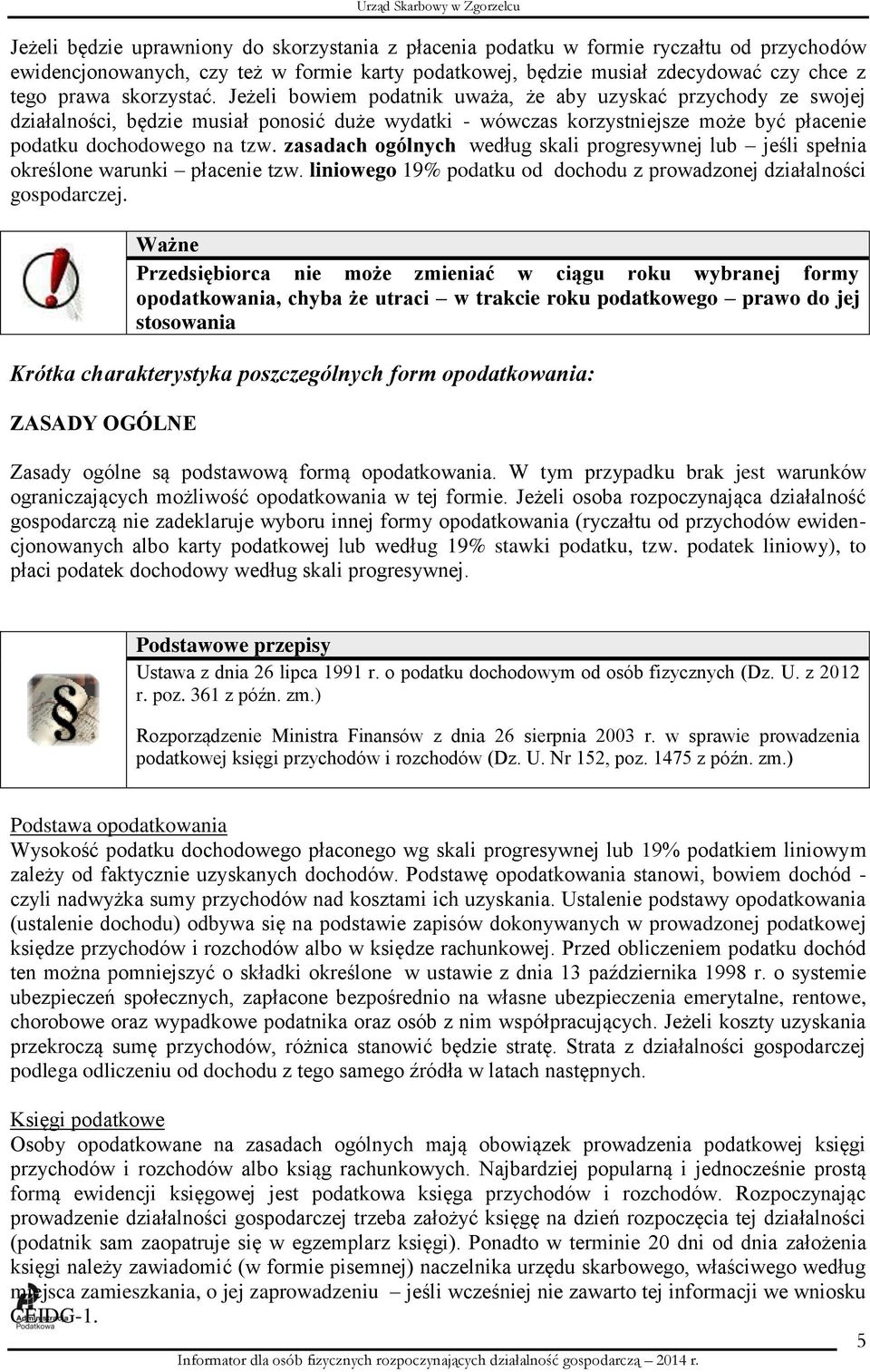 zasadach ogólnych według skali progresywnej lub jeśli spełnia określone warunki płacenie tzw. liniowego 19% podatku od dochodu z prowadzonej działalności gospodarczej.