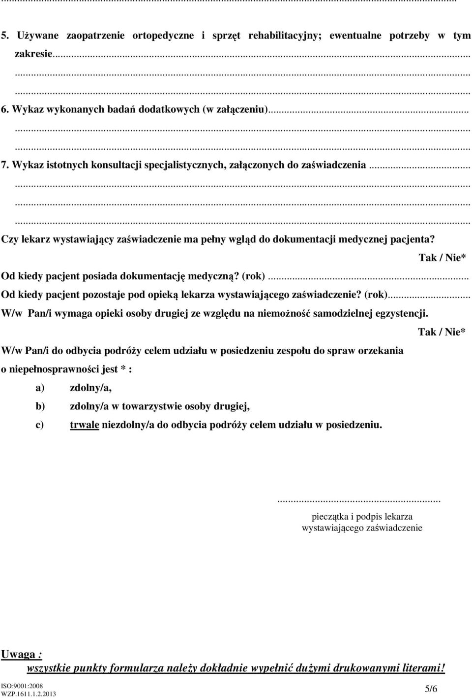 Tak / Nie* Od kiedy pacjent posiada dokumentację medyczną? (rok)... Od kiedy pacjent pozostaje pod opieką lekarza wystawiającego zaświadczenie? (rok)... W/w Pan/i wymaga opieki osoby drugiej ze względu na niemożność samodzielnej egzystencji.
