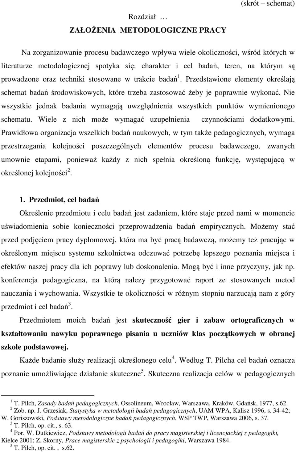 Nie wszystkie jednak badania wymagają uwzględnienia wszystkich punktów wymienionego schematu. Wiele z nich może wymagać uzupełnienia czynnościami dodatkowymi.