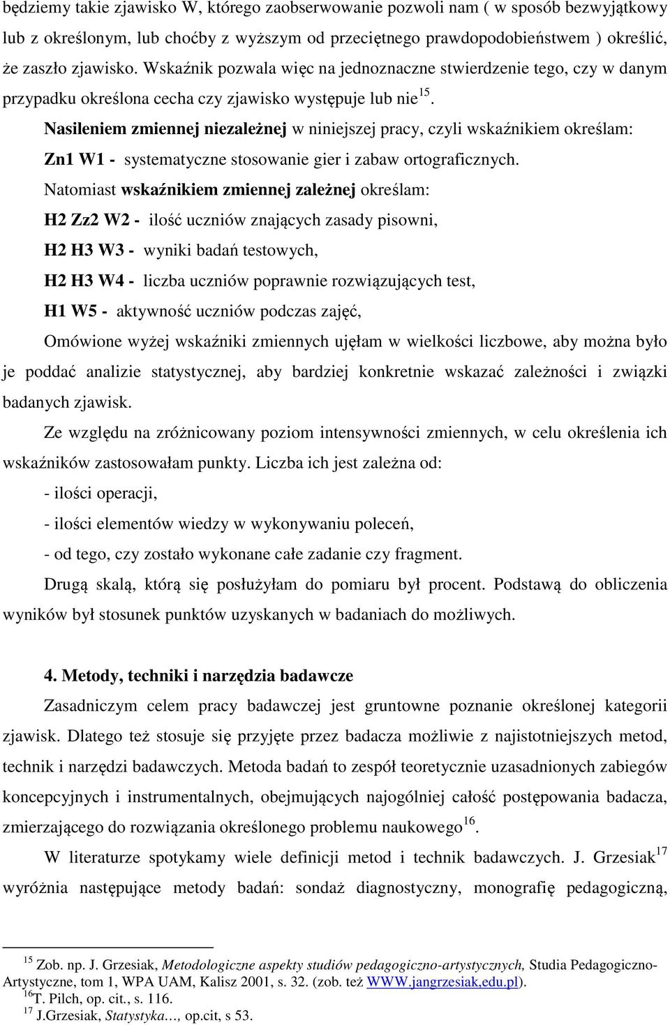 Nasileniem zmiennej niezależnej w niniejszej pracy, czyli wskaźnikiem określam: Zn1 W1 - systematyczne stosowanie gier i zabaw ortograficznych.