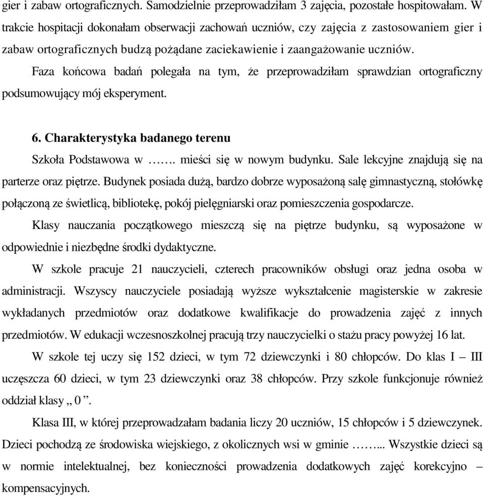 Faza końcowa badań polegała na tym, że przeprowadziłam sprawdzian ortograficzny podsumowujący mój eksperyment. 6. Charakterystyka badanego terenu Szkoła Podstawowa w. mieści się w nowym budynku.