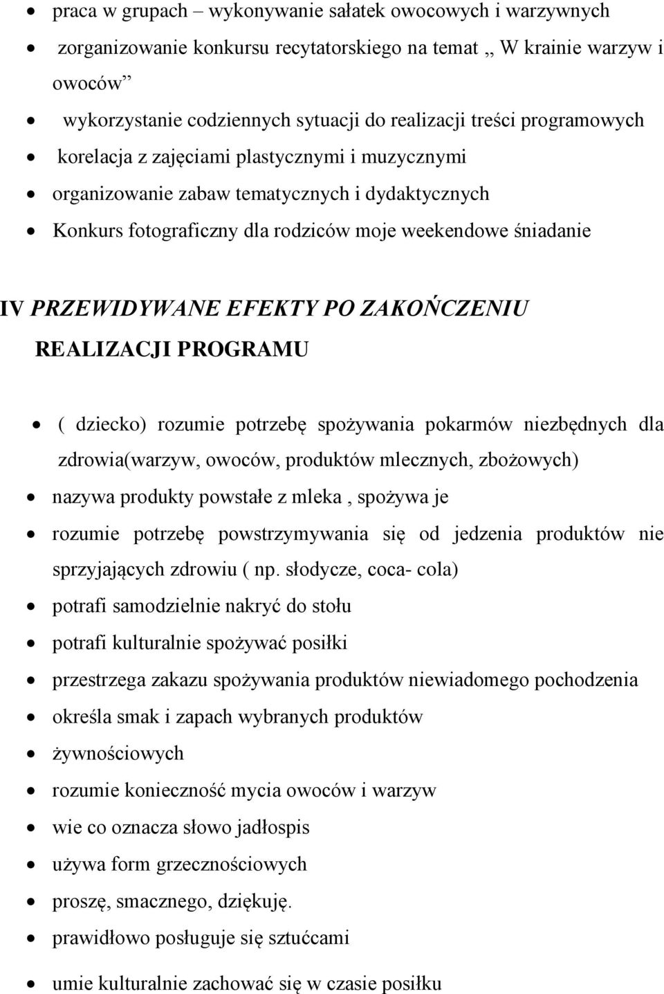 ZAKOŃCZENIU REALIZACJI PROGRAMU ( dziecko) rozumie potrzebę spożywania pokarmów niezbędnych dla zdrowia(warzyw, owoców, produktów mlecznych, zbożowych) nazywa produkty powstałe z mleka, spożywa je