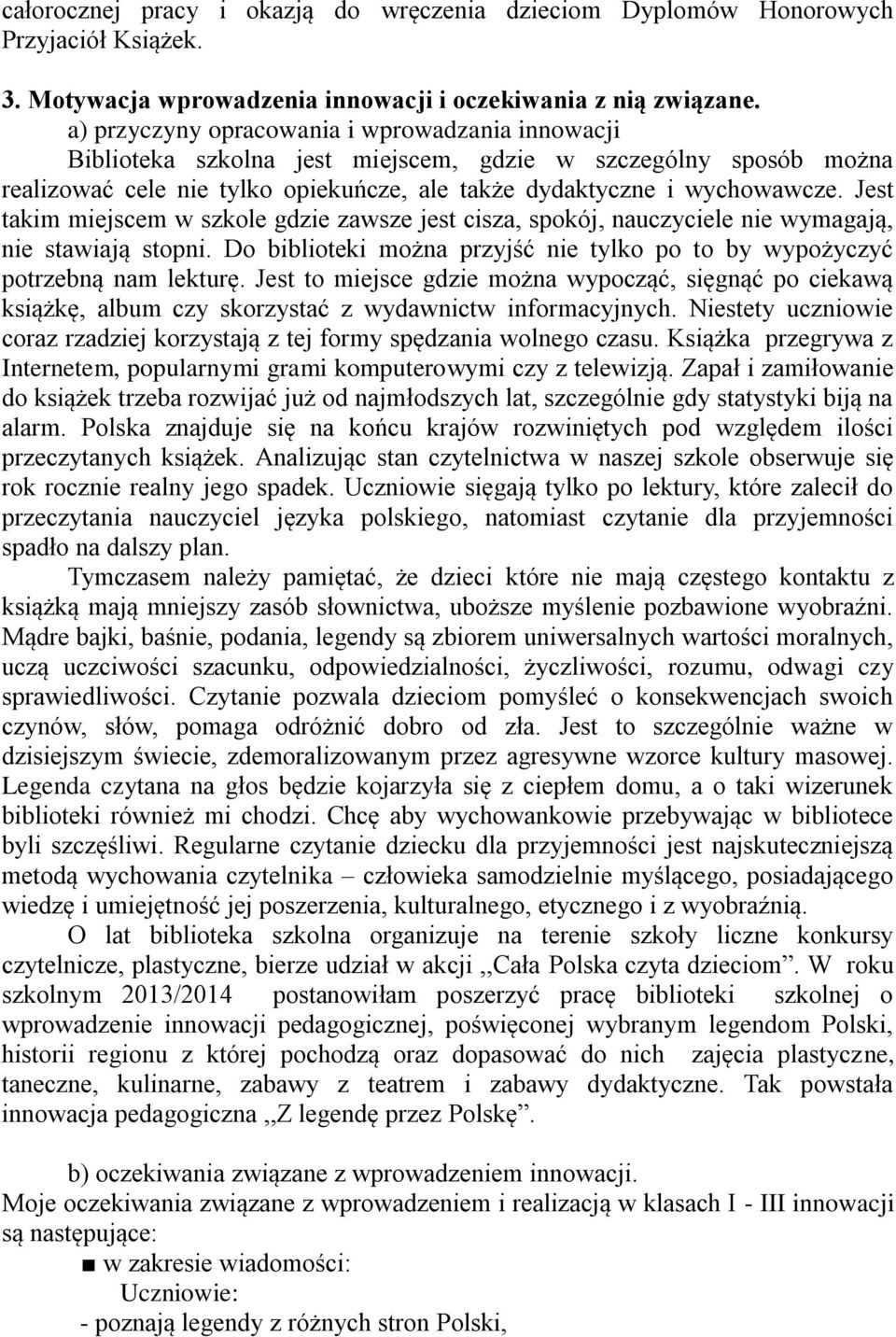 Jest takim miejscem w szkole gdzie zawsze jest cisza, spokój, nauczyciele nie wymagają, nie stawiają stopni. Do biblioteki można przyjść nie tylko po to by wypożyczyć potrzebną nam lekturę.