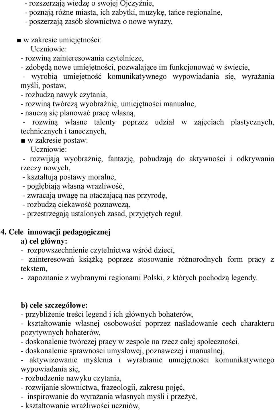czytania, - rozwiną twórczą wyobraźnię, umiejętności manualne, - nauczą się planować pracę własną, - rozwiną własne talenty poprzez udział w zajęciach plastycznych, technicznych i tanecznych, w