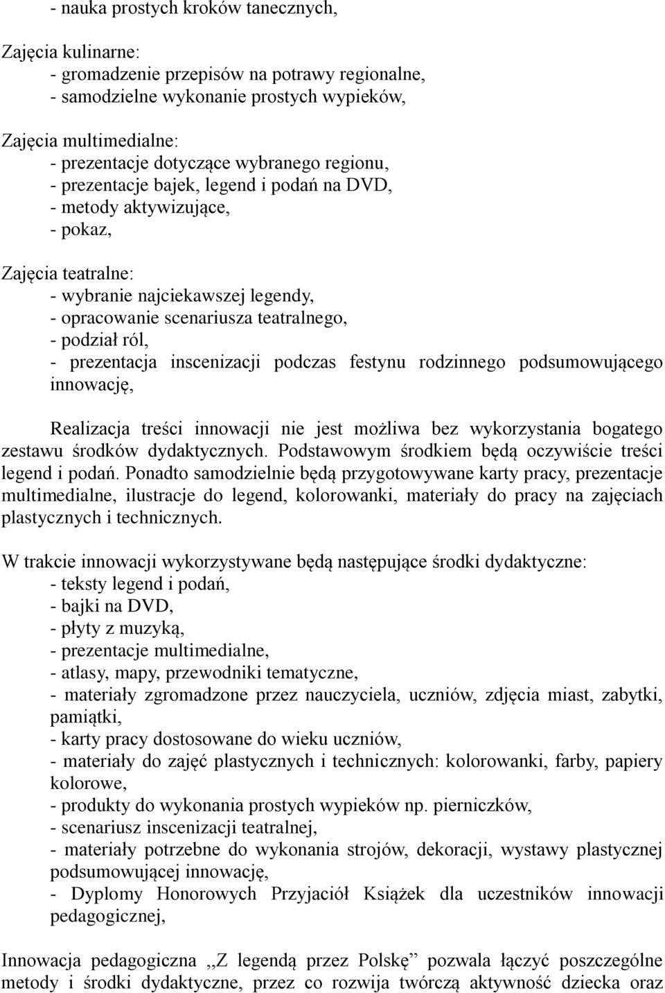 ról, - prezentacja inscenizacji podczas festynu rodzinnego podsumowującego innowację, Realizacja treści innowacji nie jest możliwa bez wykorzystania bogatego zestawu środków dydaktycznych.