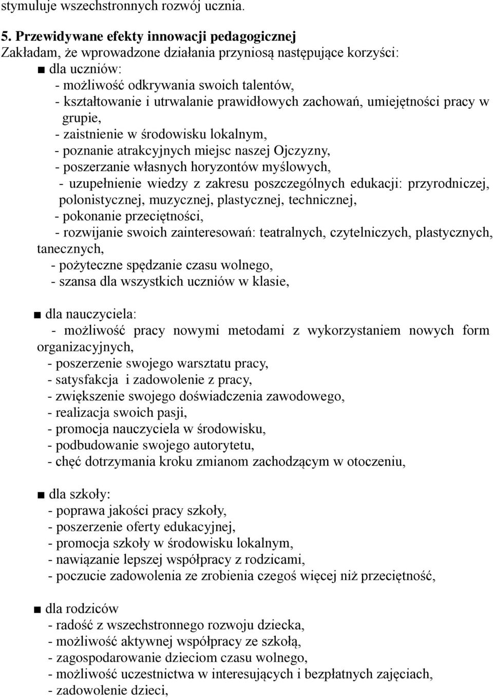 prawidłowych zachowań, umiejętności pracy w grupie, - zaistnienie w środowisku lokalnym, - poznanie atrakcyjnych miejsc naszej Ojczyzny, - poszerzanie własnych horyzontów myślowych, - uzupełnienie