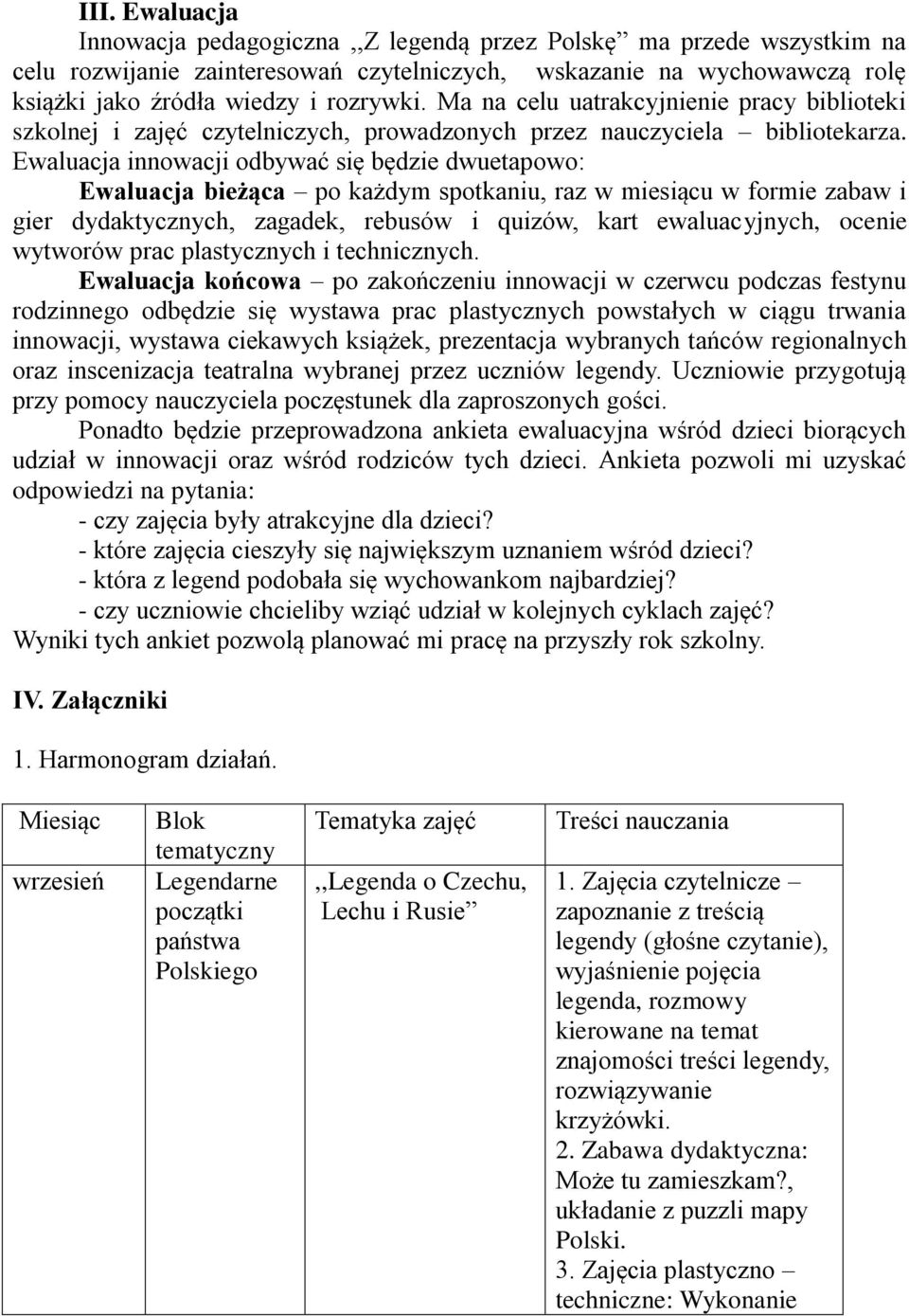 Ewaluacja innowacji odbywać się będzie dwuetapowo: Ewaluacja bieżąca po każdym spotkaniu, raz w miesiącu w formie zabaw i gier dydaktycznych, zagadek, rebusów i quizów, kart ewaluacyjnych, ocenie
