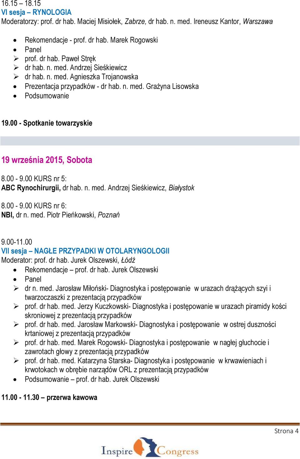 00 KURS nr 5: ABC Rynochirurgii, dr hab. n. med. Andrzej Sieśkiewicz, Białystok 8.00-9.00 KURS nr 6: NBI, dr n. med. Piotr Pieńkowski, Poznań 9.00-11.