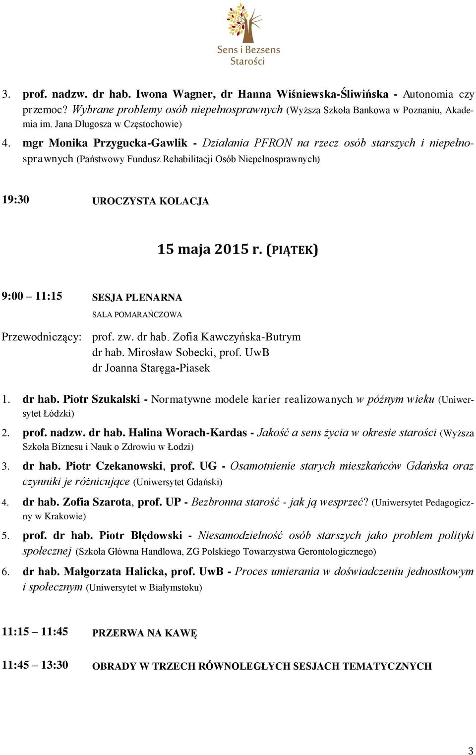 mgr Monika Przygucka-Gawlik - Działania PFRON na rzecz osób starszych i niepełnosprawnych (Państwowy Fundusz Rehabilitacji Osób Niepełnosprawnych) 19:30 UROCZYSTA KOLACJA 15 maja 2015 r.