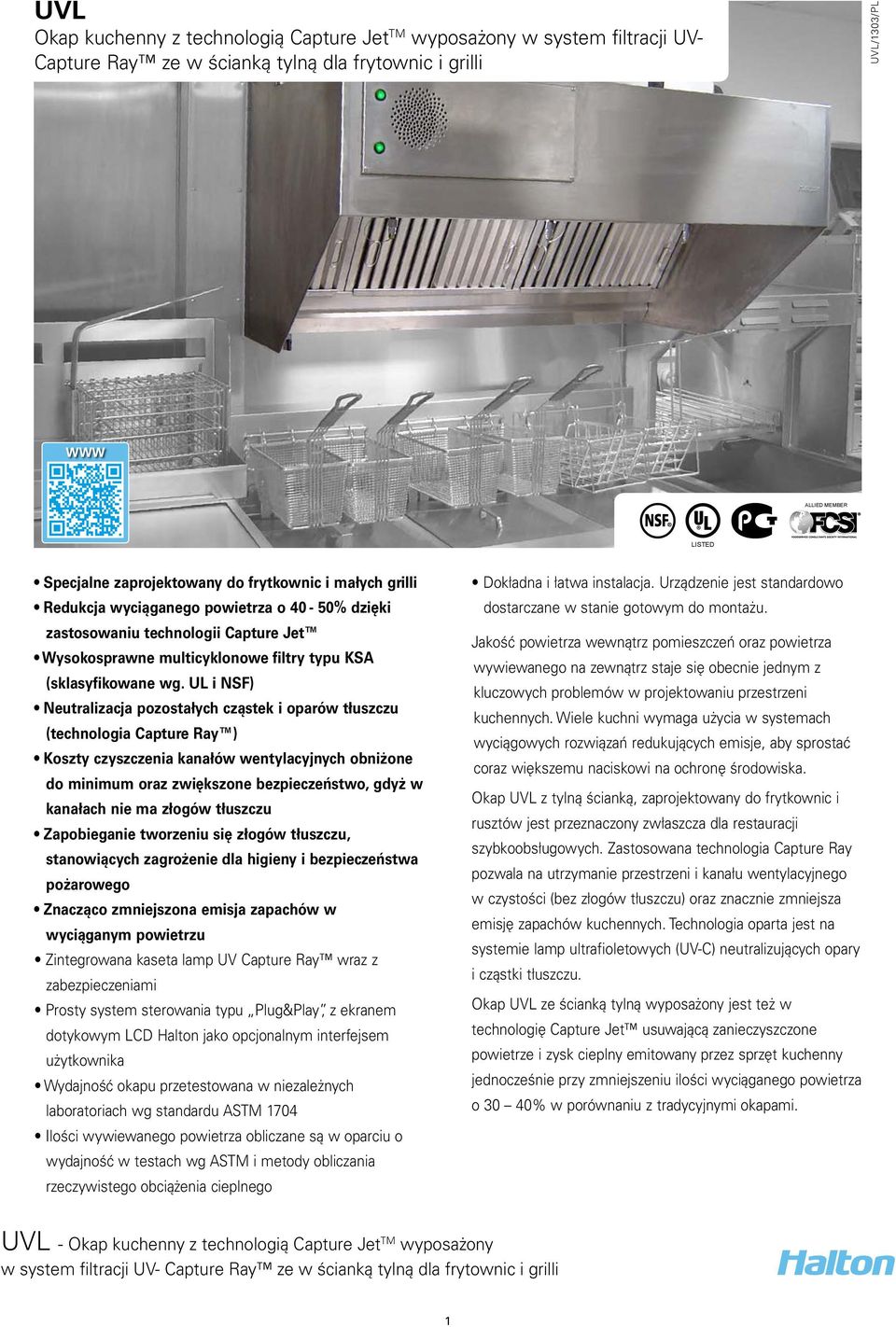 UL i NSF) Neutralizacja pozostałych cząstek i oparów tłuszczu (technologia Capture Ray ) Koszty czyszczenia kanałów wentylacyjnych obniżone do minimum oraz zwiększone bezpieczeństwo, gdyż w kanałach