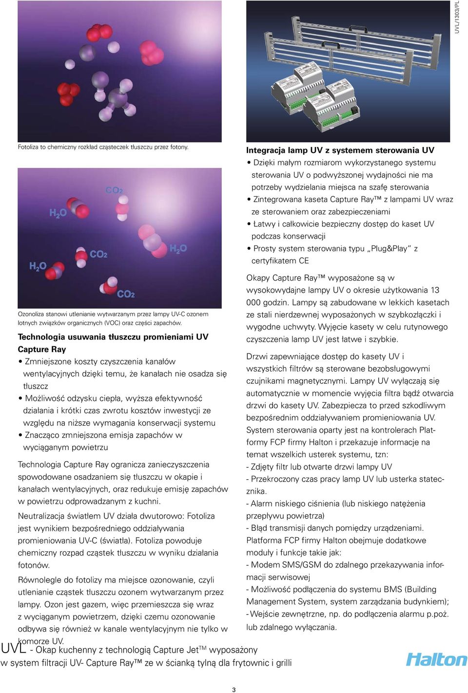 kaseta Capture Ray z lampami UV wraz ze sterowaniem oraz zabezpieczeniami Łatwy i całkowicie bezpieczny dostęp do kaset UV podczas konserwacji Prosty system sterowania typu Plug&Play z certyfikatem