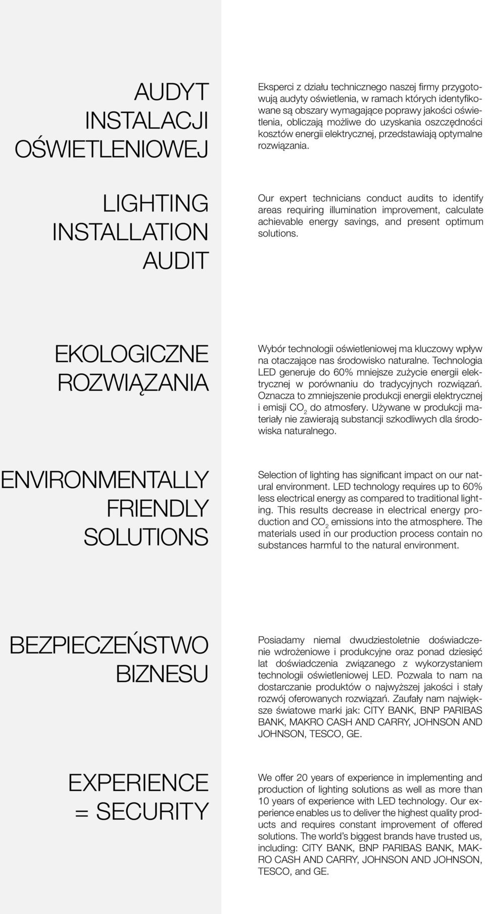 LIGHTING INSTALLATION AUDIT Our expert technicians conduct audits to identify areas requiring illumination improvement, calculate achievable energy savings, and present optimum solutions.