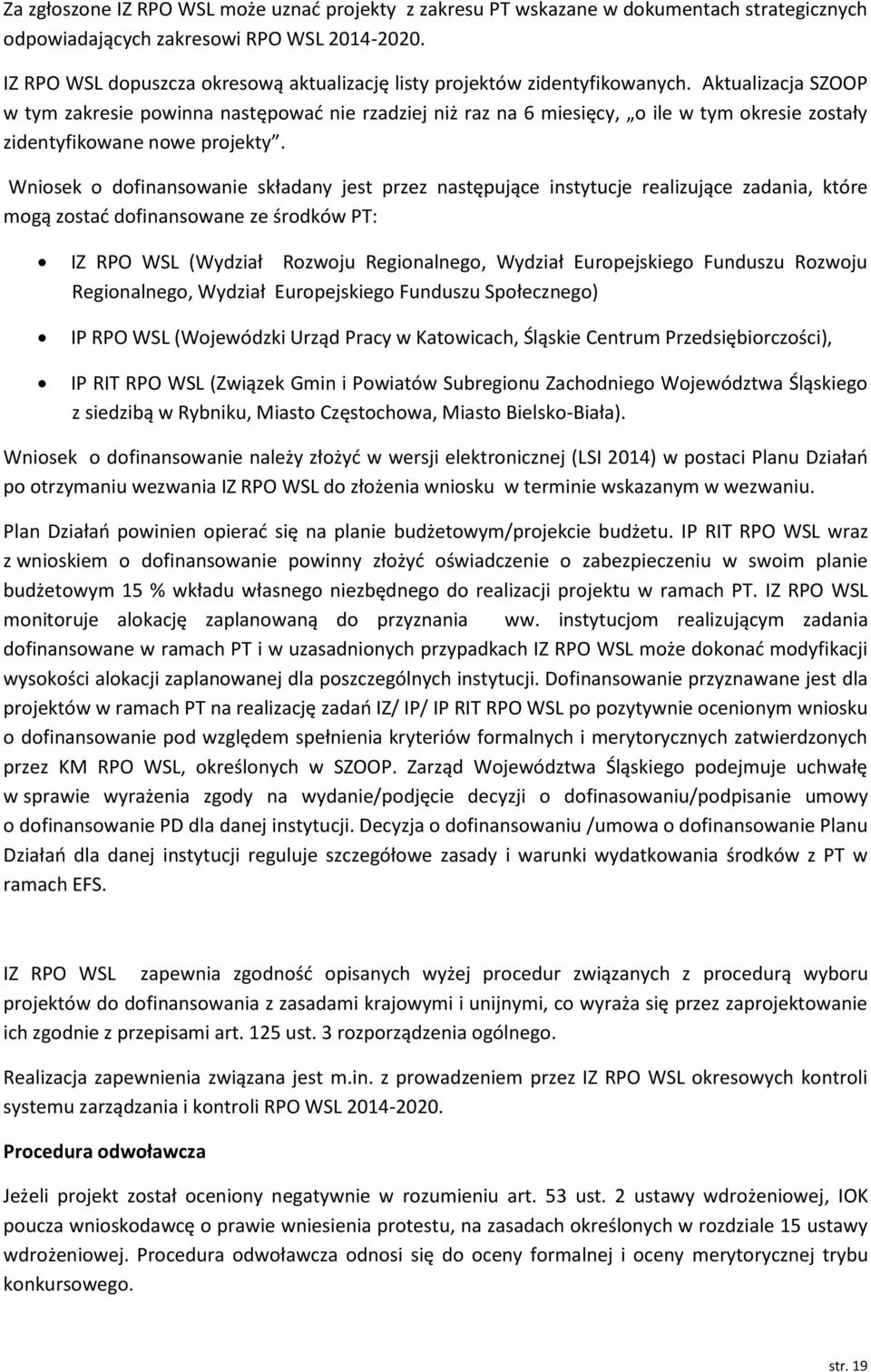 Aktualizacja SZOOP w tym zakresie powinna następować nie rzadziej niż raz na 6 miesięcy, o ile w tym okresie zostały zidentyfikowane nowe projekty.