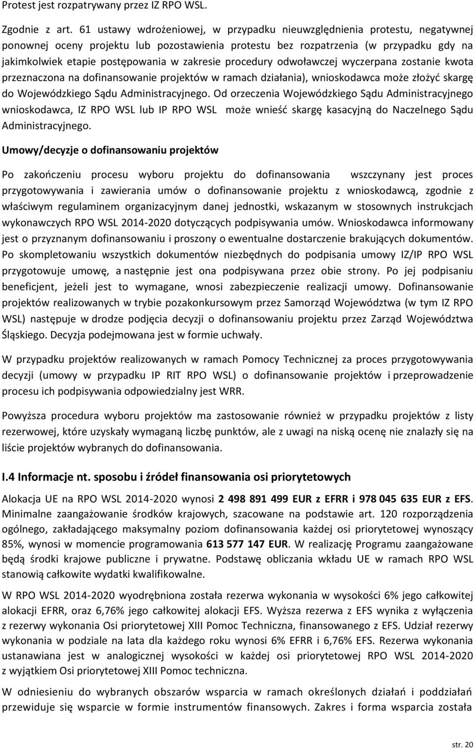 zakresie procedury odwoławczej wyczerpana zostanie kwota przeznaczona na dofinansowanie projektów w ramach działania), wnioskodawca może złożyć skargę do Wojewódzkiego Sądu Administracyjnego.