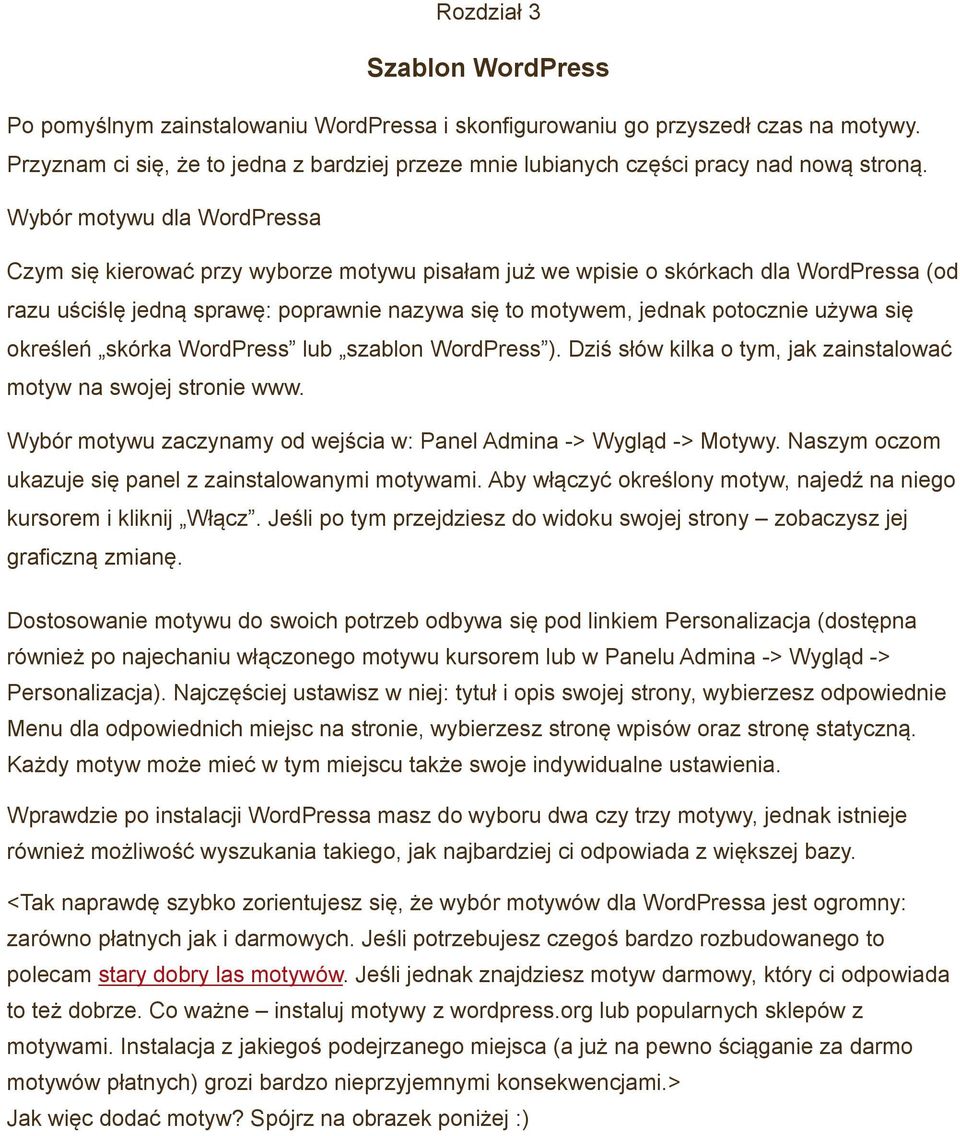 Wybór motywu dla WordPressa Czym się kierować przy wyborze motywu pisałam już we wpisie o skórkach dla WordPressa (od razu uściślę jedną sprawę: poprawnie nazywa się to motywem, jednak potocznie