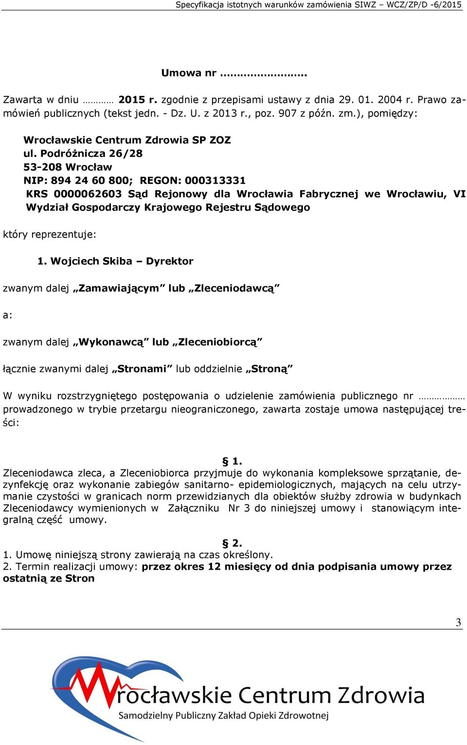 Podróżnicza 26/28 53-208 Wrocław NIP: 894 24 60 800; REGON: 000313331 KRS 0000062603 Sąd Rejonowy dla Wrocławia Fabrycznej we Wrocławiu, VI Wydział Gospodarczy Krajowego Rejestru Sądowego który