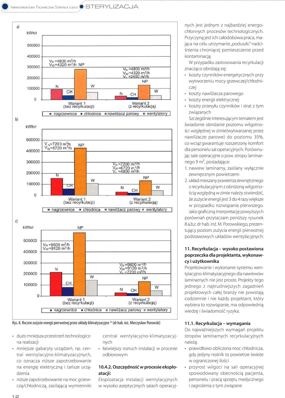 W przypadku zastosowania recyrkulacji znacząco obniżają się: koszty czynników energetycznych przy wytworzeniu mocy grzewczej/chłodniczej koszty nawilżacza parowego koszty energii elektrycznej koszty