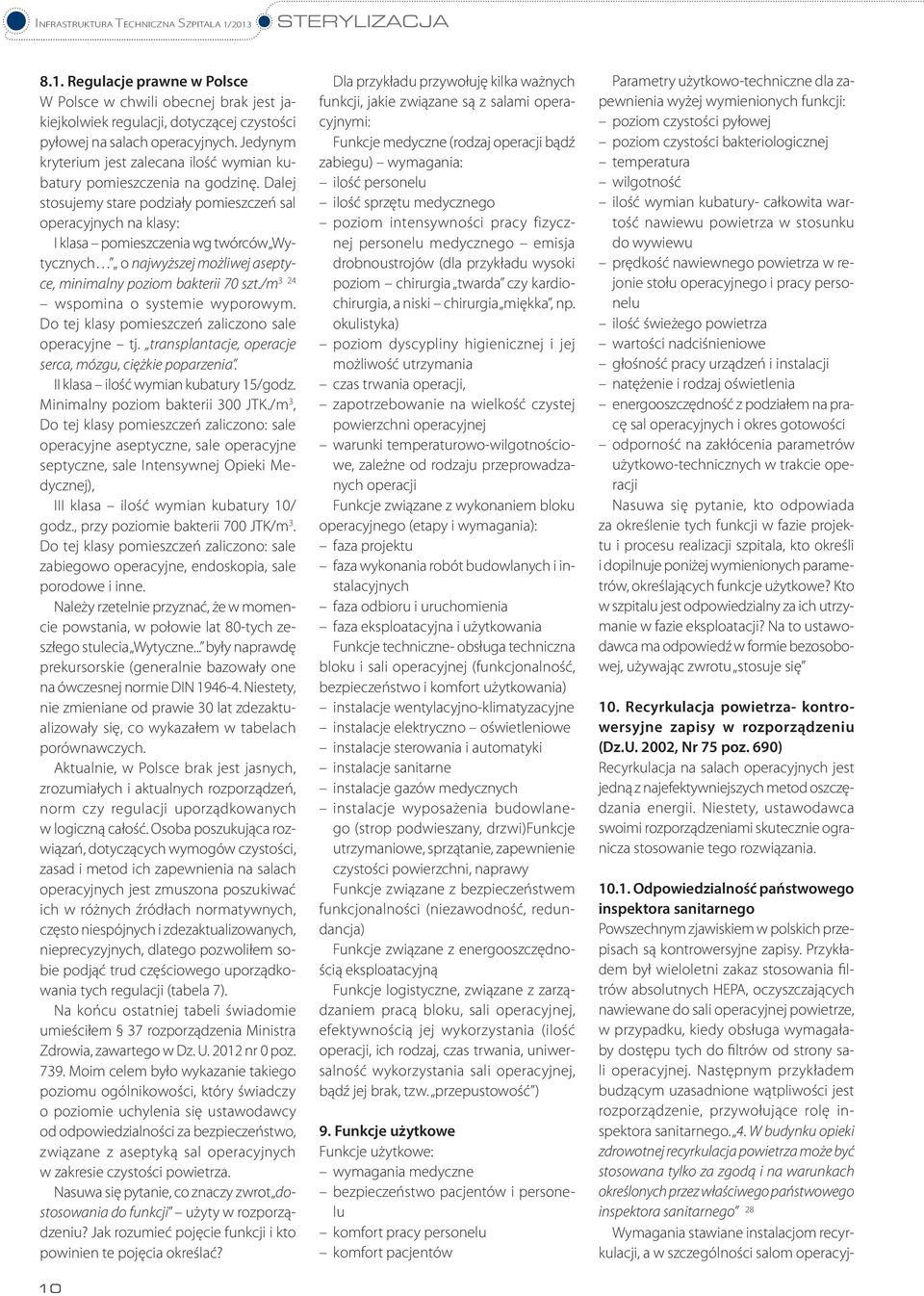 Dalej stosujemy stare podziały pomieszczeń sal operacyjnych na klasy: I klasa pomieszczenia wg twórców Wytycznych o najwyższej możliwej aseptyce, minimalny poziom bakterii 70 szt.