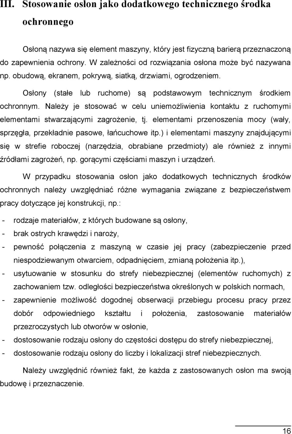 Należy je stosować w celu uniemożliwienia kontaktu z ruchomymi elementami stwarzającymi zagrożenie, tj. elementami przenoszenia mocy (wały, sprzęgła, przekładnie pasowe, łańcuchowe itp.