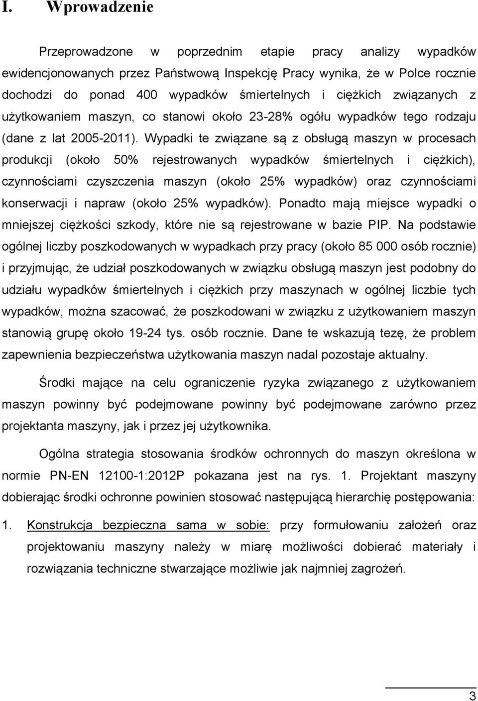 Wypadki te związane są z obsługą maszyn w procesach produkcji (około 50% rejestrowanych wypadków śmiertelnych i ciężkich), czynnościami czyszczenia maszyn (około 25% wypadków) oraz czynnościami