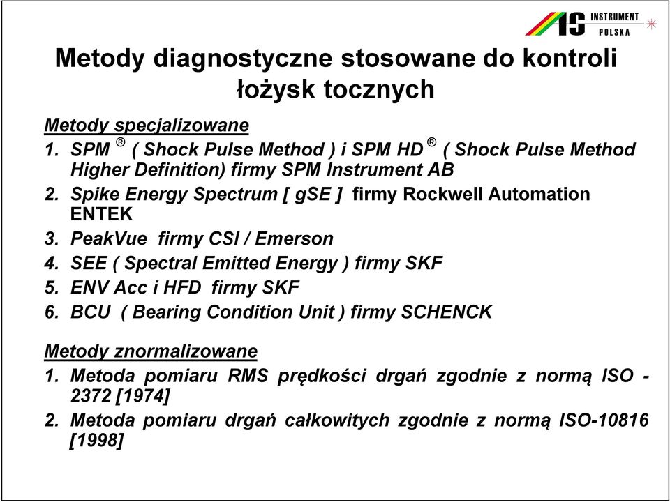 Spike Energy Spectrum [ gse ] firmy Rockwell Automation ENTEK 3. PeakVue firmy CSI / Emerson 4. SEE ( Spectral Emitted Energy ) firmy SKF 5.