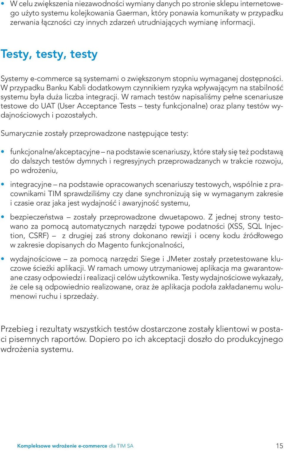 W przypadku Banku Kabli dodatkowym czynnikiem ryzyka wpływającym na stabilność systemu była duża liczba integracji.