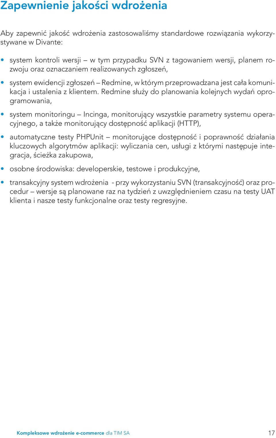 Redmine służy do planowania kolejnych wydań oprogramowania, system monitoringu Incinga, monitorujący wszystkie parametry systemu operacyjnego, a także monitorujący dostępność aplikacji (HTTP),