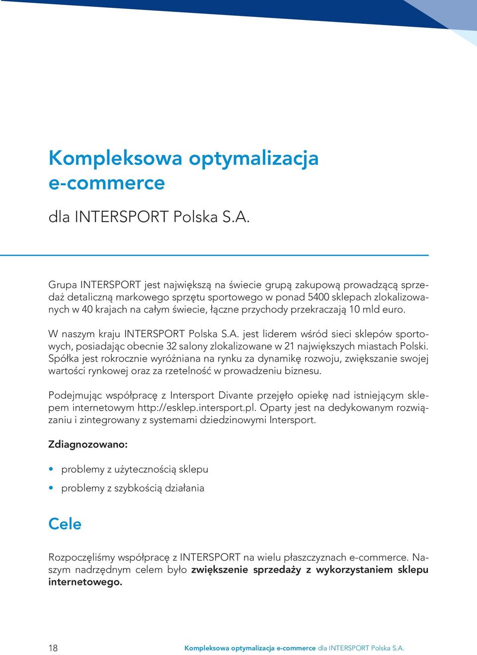 przychody przekraczają 10 mld euro. W naszym kraju INTERSPORT Polska S.A. jest liderem wśród sieci sklepów sportowych, posiadając obecnie 32 salony zlokalizowane w 21 największych miastach Polski.