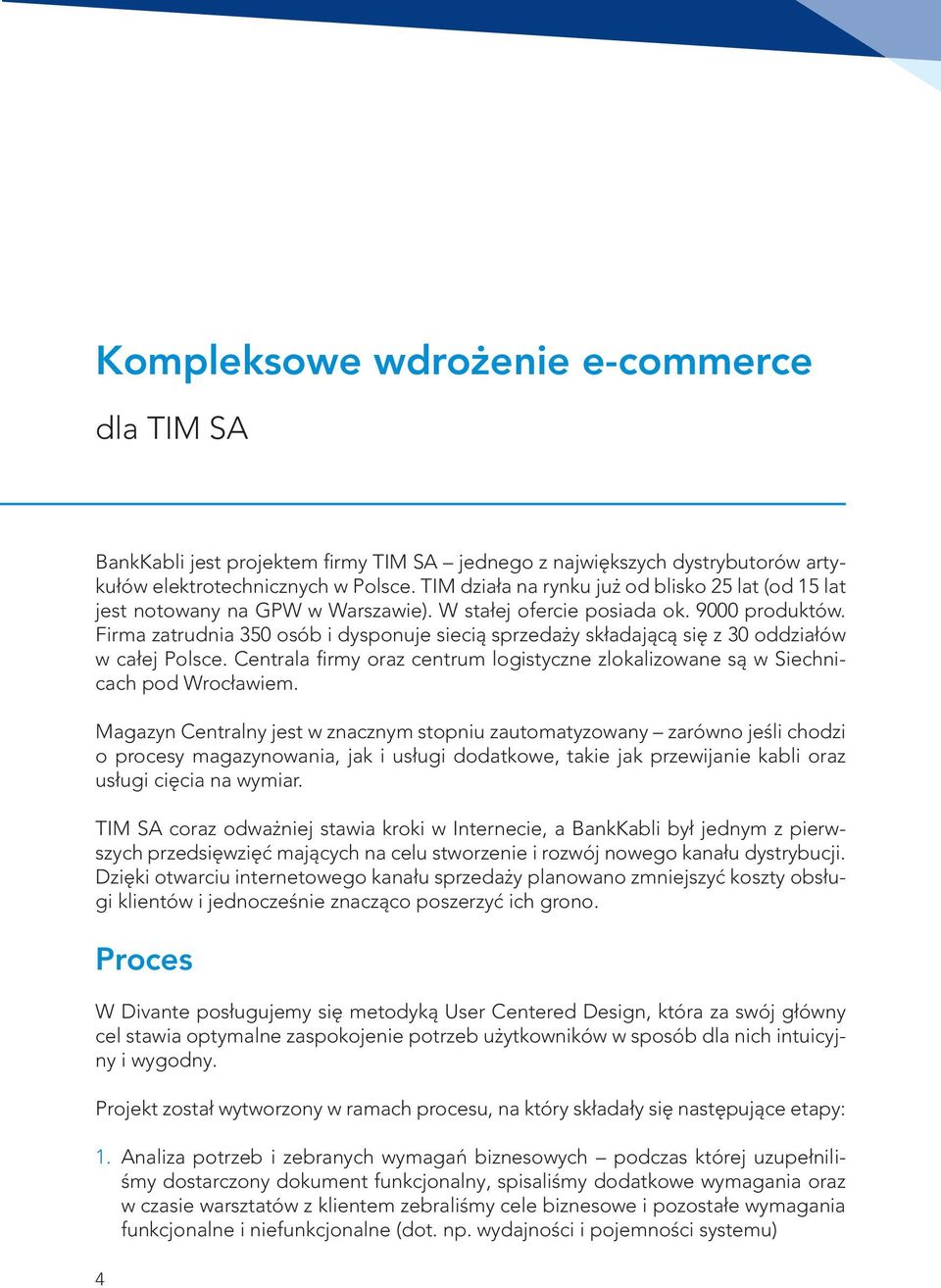 Firma zatrudnia 350 osób i dysponuje siecią sprzedaży składającą się z 30 oddziałów w całej Polsce. Centrala firmy oraz centrum logistyczne zlokalizowane są w Siechnicach pod Wrocławiem.