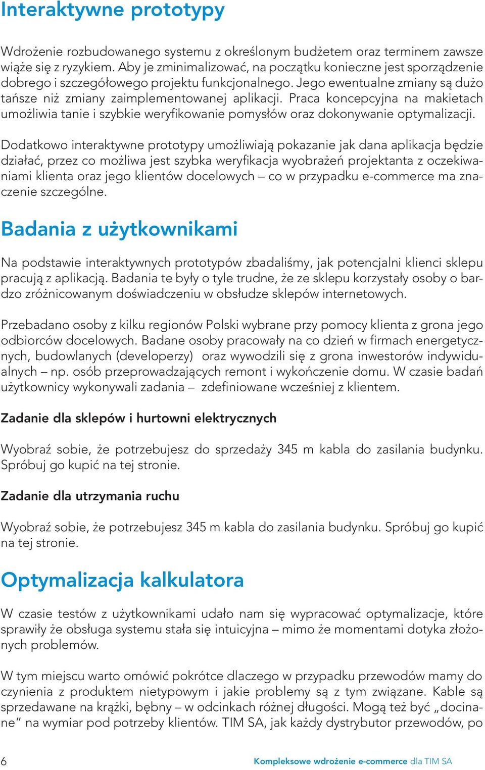Praca koncepcyjna na makietach umożliwia tanie i szybkie weryfikowanie pomysłów oraz dokonywanie optymalizacji.