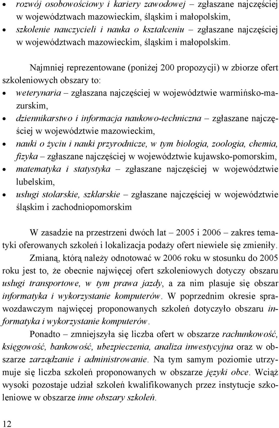 Najmniej reprezentowane (poniżej 200 propozycji) w zbiorze ofert szkoleniowych obszary to: weterynaria zgłaszana najczęściej w województwie warmińsko-mazurskim, dziennikarstwo i informacja