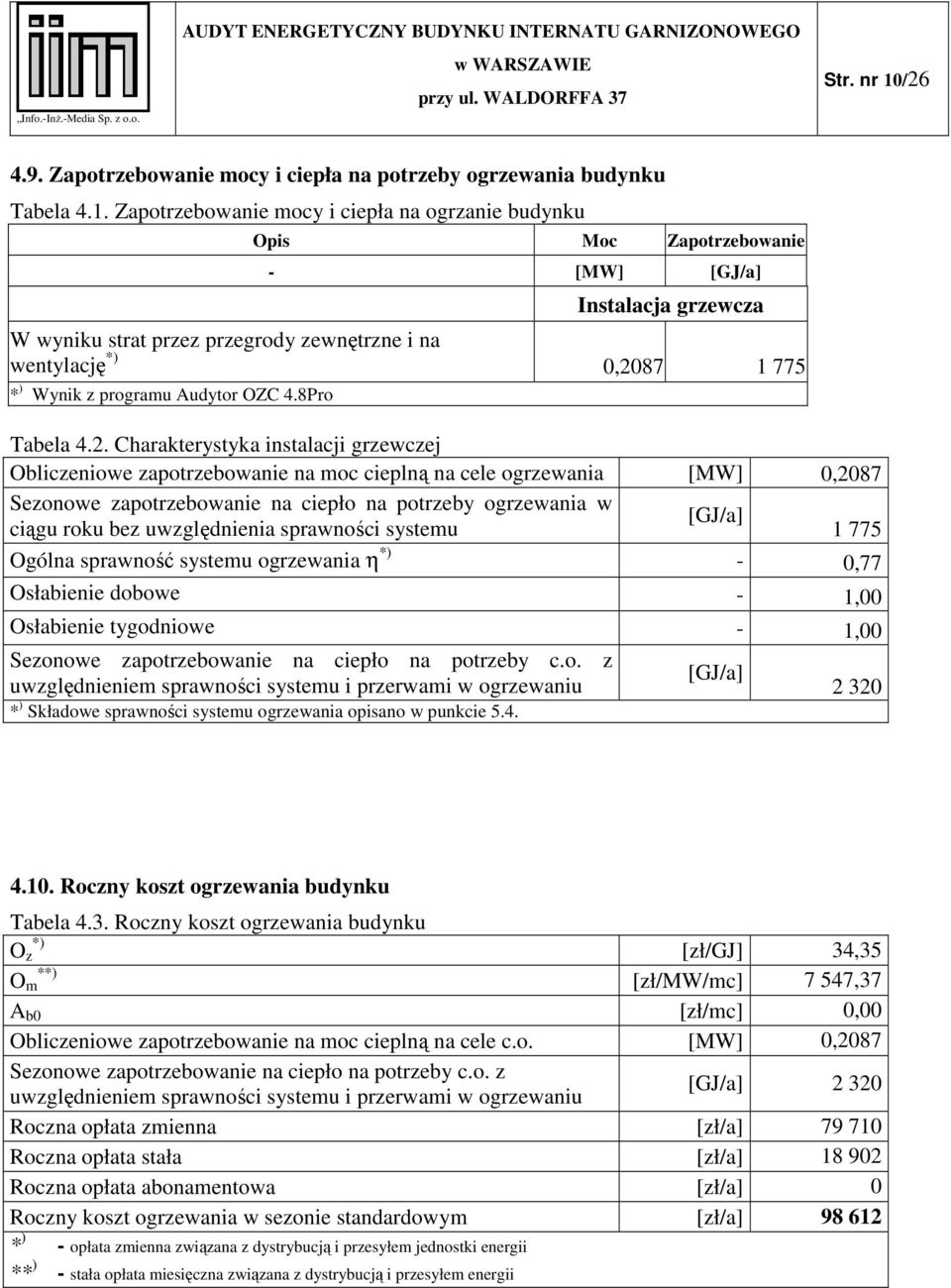 Zapotrzebowanie mocy i ciepła na ogrzanie budynku Opis Moc Zapotrzebowanie - [MW] [GJ/a] Instalacja grzewcza W wyniku strat przez przegrody zewnętrzne i na wentylację *) 0,2087 1 775 * ) Wynik z