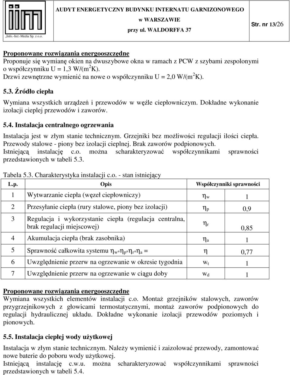 Dokładne wykonanie izolacji cieplej przewodów i zaworów. 5.4. Instalacja centralnego ogrzewania Instalacja jest w złym stanie technicznym. Grzejniki bez możliwości regulacji ilości ciepła.