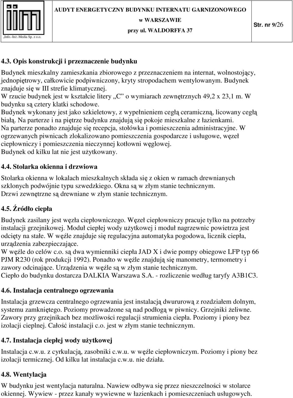 wentylowanym. Budynek znajduje się w III strefie klimatycznej. W rzucie budynek jest w kształcie litery C o wymiarach zewnętrznych 49,2 x 23,1 m. W budynku są cztery klatki schodowe.