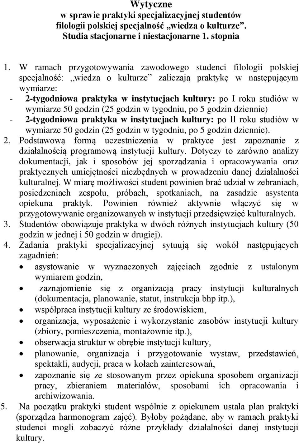 studiów w wymiarze 50 godzin (25 godzin w tygodniu, po 5 godzin dziennie) - 2-tygodniowa praktyka w instytucjach kultury: po II roku studiów w wymiarze 50 godzin (25 godzin w tygodniu, po 5 godzin