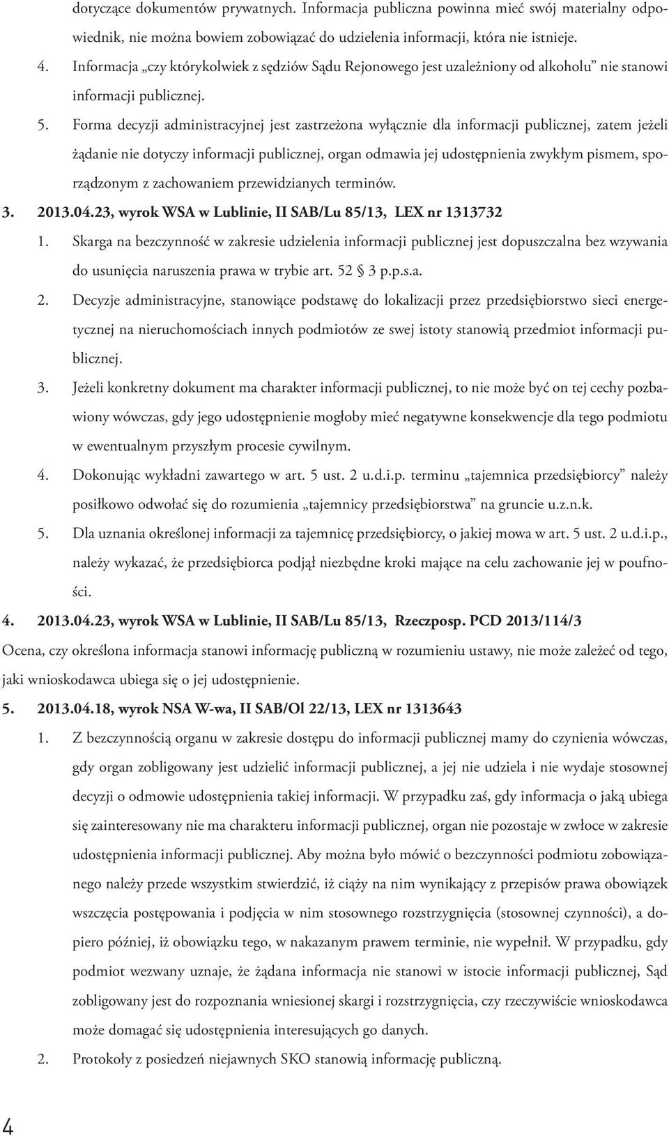 Forma decyzji administracyjnej jest zastrzeżona wyłącznie dla informacji publicznej, zatem jeżeli żądanie nie dotyczy informacji publicznej, organ odmawia jej udostępnienia zwykłym pismem,