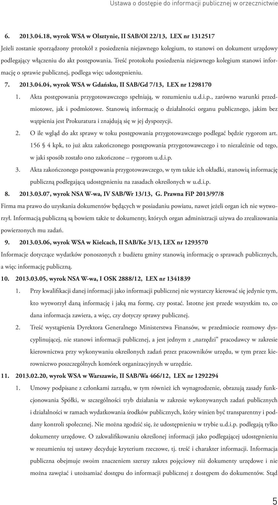postępowania. Treść protokołu posiedzenia niejawnego kolegium stanowi informację o sprawie publicznej, podlega więc udostępnieniu. 7. 2013.04.04, wyrok WSA w Gdańsku, II SAB/Gd 7/13, LEX nr 1298170 1.
